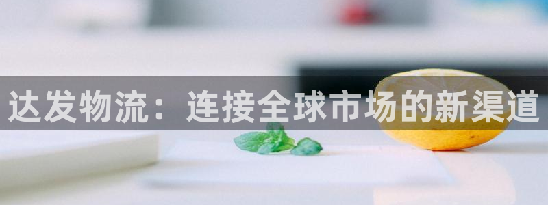 豪门国际官网入口官网：达发物流：连接