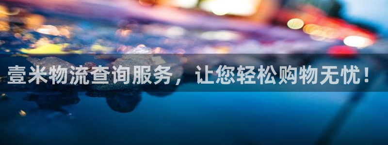 豪门国际连接：壹米物流查询服务，让您